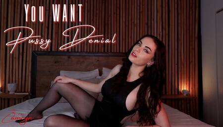 You WANT Pussy Denial