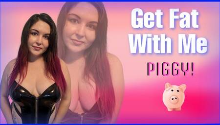 Get Fat With Me, Piggy!