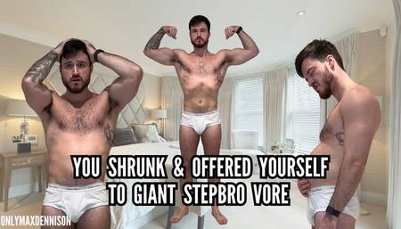 You shrunk & offered yourself to giant stepbro vore