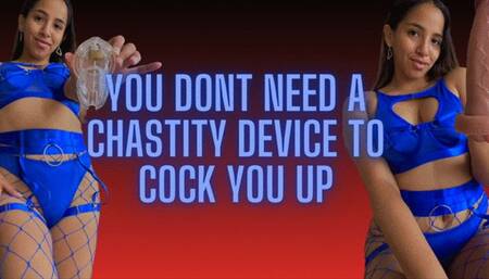 YOU DON'T NEED A CHASTITY DEVICE TO COCK YOU UP