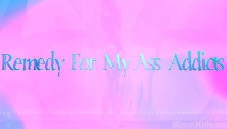 Remedy For My Ass Addicts