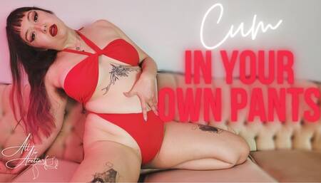 Cum in your Own Pants