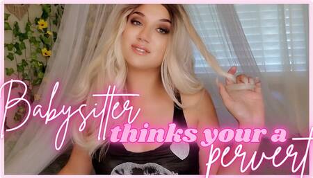 Babysitter Thinks You're A Pervert - TheGoddessEmmy, GoddessEmmy, Goddess Emmy, Emmy - Bratty, Blonde,Young Babysitter Humiliates & Degrades You