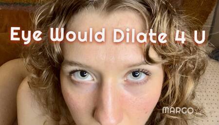 Eye Would Dilate 4 U Dilated Pupils Fetish