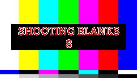 SHOOTING BLANKS 8