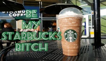 Be My Starbucks Bitch