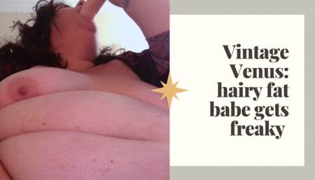 SSBBW HAIRY FAT BABE GETS FREAKY