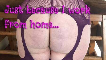 Just because I work from home… - mp4