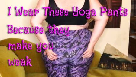 I Wear These Yoga Pants Because They Make You Weak - mp4