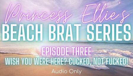 Wish you were here? Cucked, not fucked!