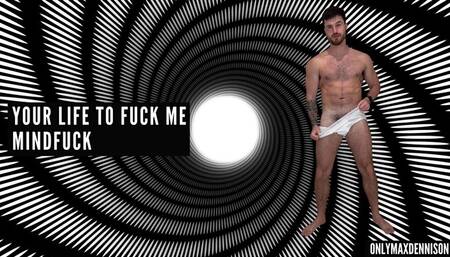 Your life too Fuck me mindfuck