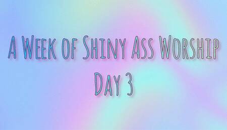 A Week of Shiny Ass Worship: Day Three