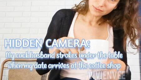 Hidden Camera Cuckold My Cuckold Husband strokes under the table when my date arrives at the coffee shop exhibition beta Femdom Princess VivienVee