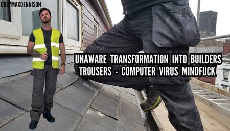 UNAWARE TRANSFORMATION INTO BUILDERS TROUSERS - COMPUTER VIRUS MINDFUCK