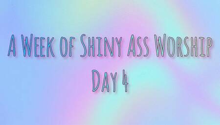 A Week of Shiny Ass Worship: Day Four