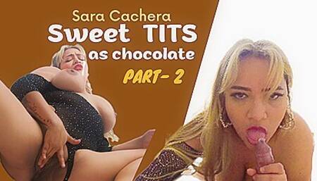 Sweet As Chocolate Tits - Part 2 With Sara Cachera