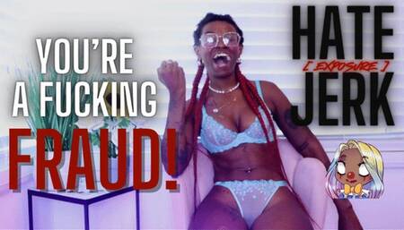 You're A Fucking FRAUD! Hate Jerk EXPOSURE-Fantasy