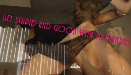 Get Stupid and Goon with My Panties