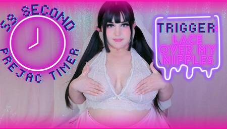 59 second prejac timer! trigger: lace over my nipples!