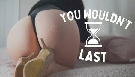 You wouldn't last in my pussy - sniff my high heels instead