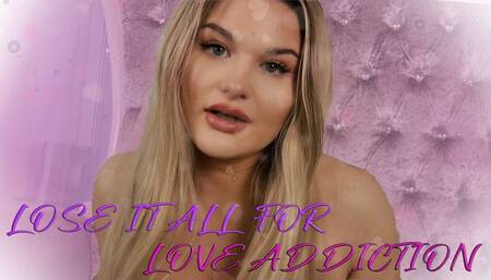 LOSE IT ALL FOR LOVE ADDICTON