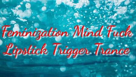 Feminization Mind Fuck : Lipstick Trigger Trance