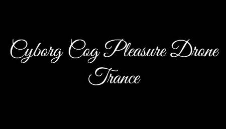 Cyborg Cog Pleasure Drone Trance Audio