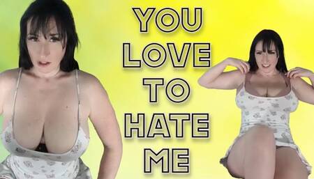 You LOVE to Hate Me
