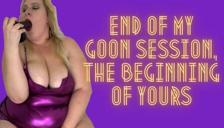 End of my Goon Session, the Beginning of Yours