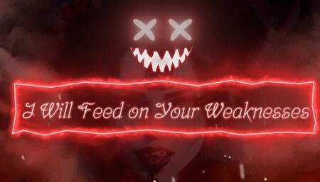 I Will Feed on Your Weaknesses