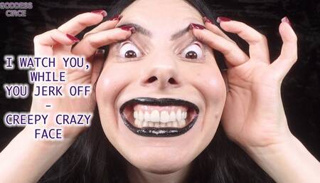 I WATCH YOU, WHILE YOU JERK OFF - CREEPY CRAZY FACE (Video request)