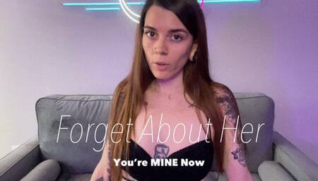 Forget About Her, You're MINE Now