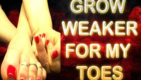 GROW WEAKER FOR MY TOES