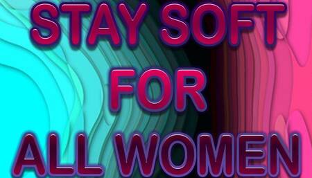 STAY SOFT FOR ALL WOMEN