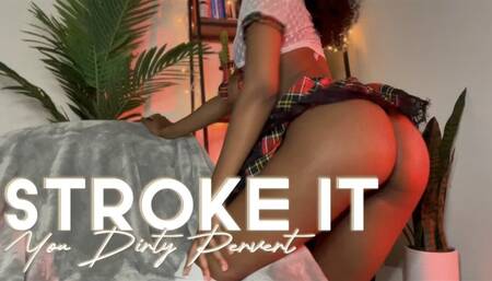 Stroke It Dirty Pervert