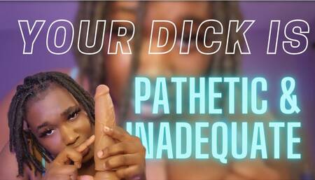 Your Dick Is Pathetic And Inadequate