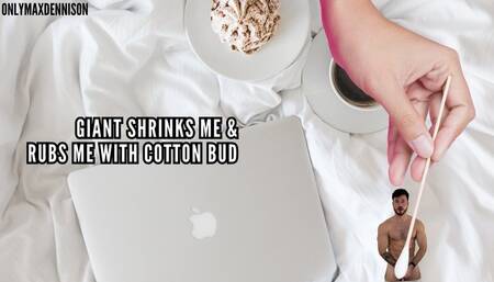Giant shrinks me & rubs me with cotton bud