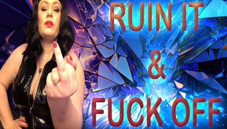 RUIN IT AND FUCK OFF