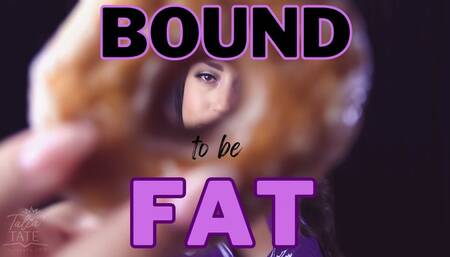 Bound to be Fat