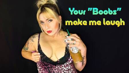 Your Boobs Make Me Laugh