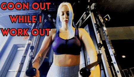 Goon Out while I Work Out