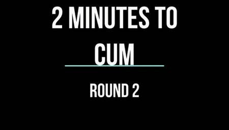 2 Minutes To Cum!