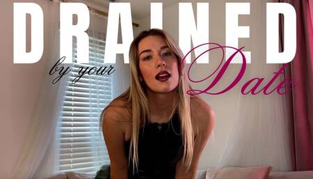 Drained by your Date