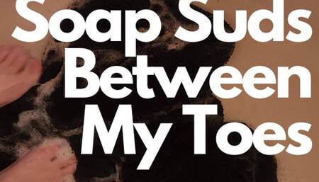 Soap Suds Between My Toes