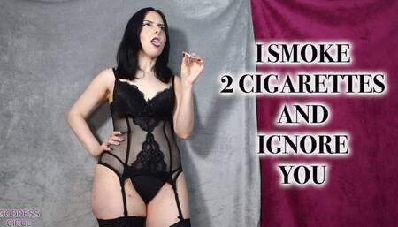 I SMOKE 2 CIGARETTES AND IGNORE YOU