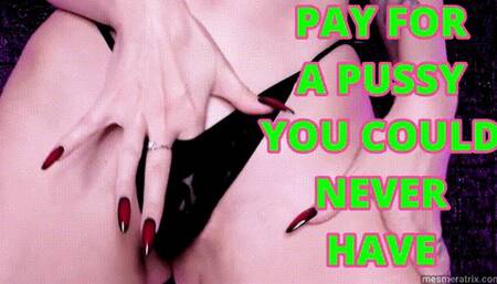 PAY FOR A PUSSY YOU COULD NEVER HAVE