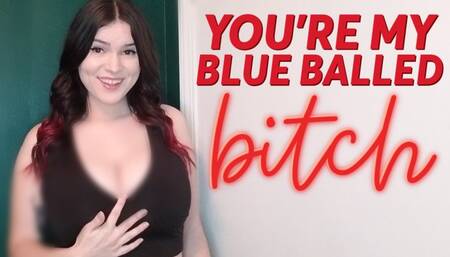 You're My Blue Balled Bitch