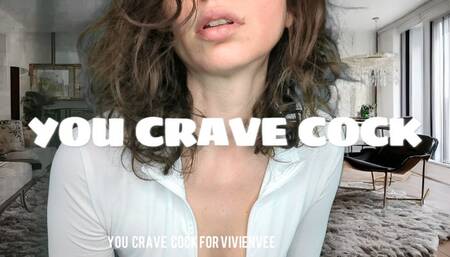 You Crave Cock for VivienVee Femdom Girl next door You need his cock to get hard! It's all you can think about! It's the only thing on your mind! You crave cock!