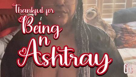 Thankful for Being An Ashtray