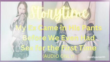 Storytime: My Ex Came in His Pants Before We Even Had Sex for the First Time